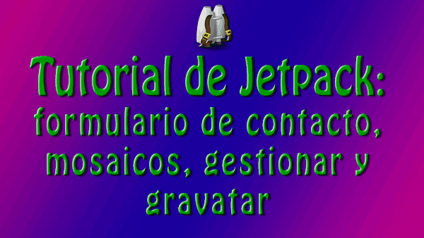 Tutorial Jetpack sobre Formularios de Contacto, Galeria de Mosaicos, Gestionar y Gravatar Hovercards